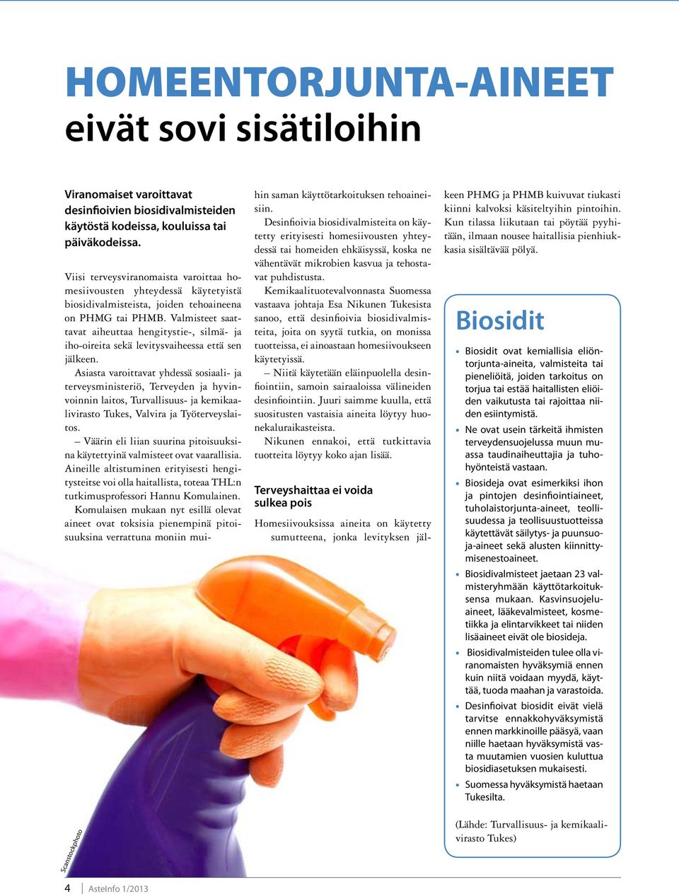 Valmisteet saattavat aiheuttaa hengitystie-, silmä- ja iho-oireita sekä levitysvaiheessa että sen jälkeen.