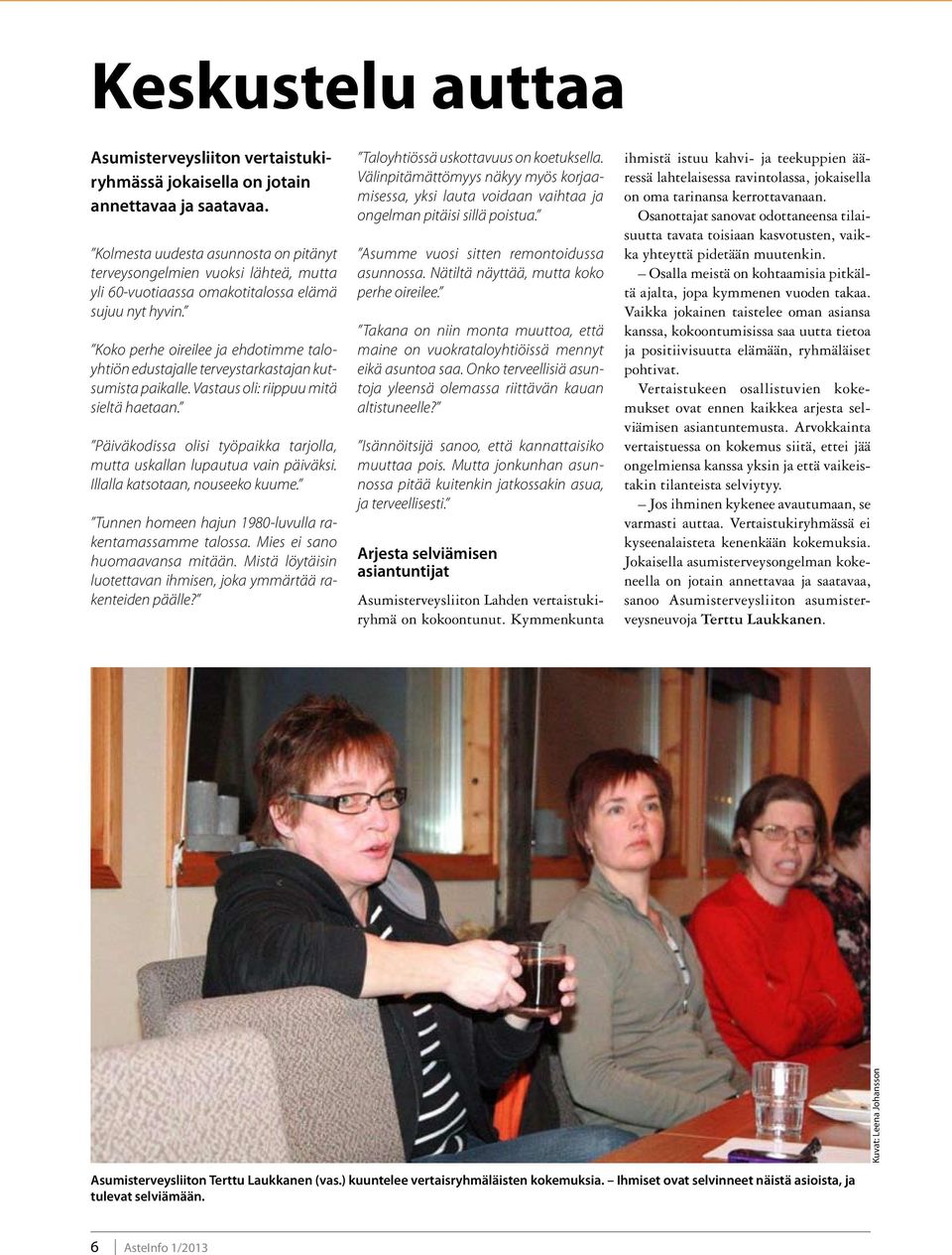 Koko perhe oireilee ja ehdotimme taloyhtiön edustajalle terveystarkastajan kutsumista paikalle. Vastaus oli: riippuu mitä sieltä haetaan.