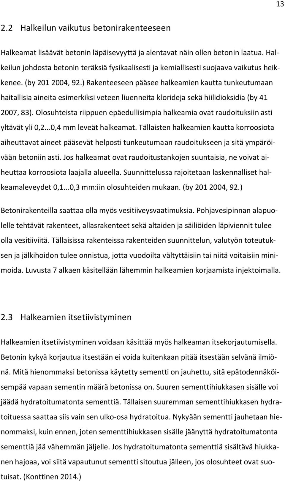 ) Rakenteeseen pääsee halkeamien kautta tunkeutumaan haitallisia aineita esimerkiksi veteen liuenneita klorideja sekä hiilidioksidia (by 41 2007, 83).