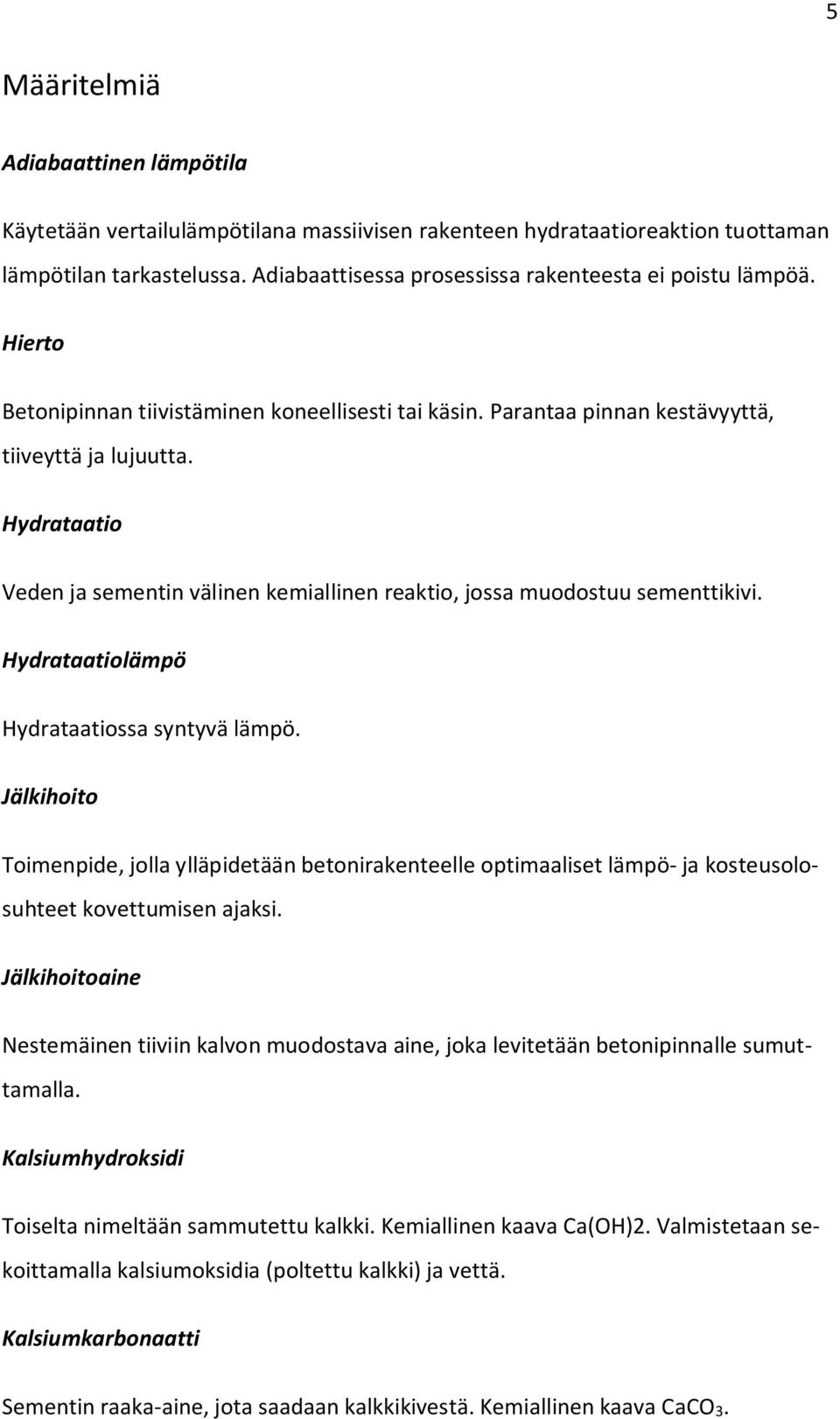 Hydrataatio Veden ja sementin välinen kemiallinen reaktio, jossa muodostuu sementtikivi. Hydrataatiolämpö Hydrataatiossa syntyvä lämpö.