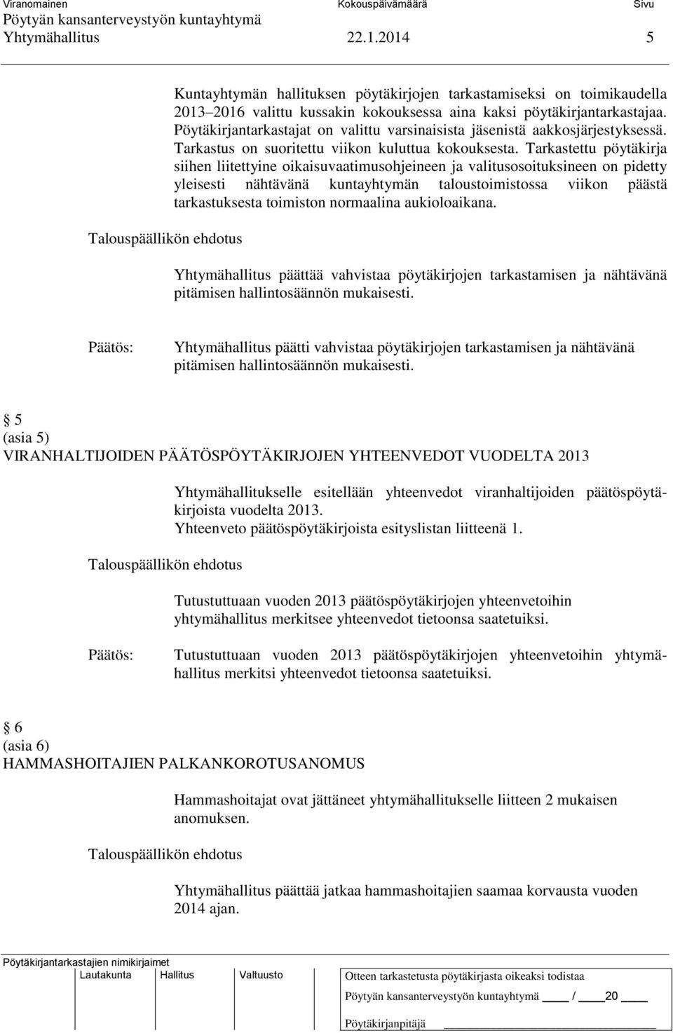 Tarkastettu pöytäkirja siihen liitettyine oikaisuvaatimusohjeineen ja valitusosoituksineen on pidetty yleisesti nähtävänä kuntayhtymän taloustoimistossa viikon päästä tarkastuksesta toimiston