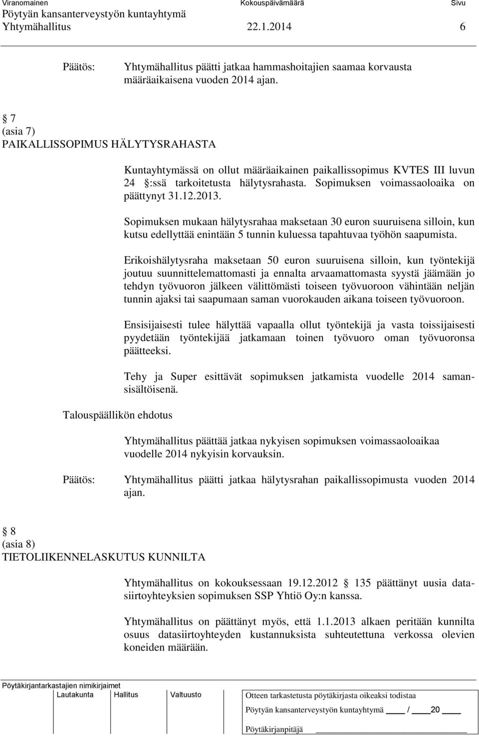 2013. Sopimuksen mukaan hälytysrahaa maksetaan 30 euron suuruisena silloin, kun kutsu edellyttää enintään 5 tunnin kuluessa tapahtuvaa työhön saapumista.