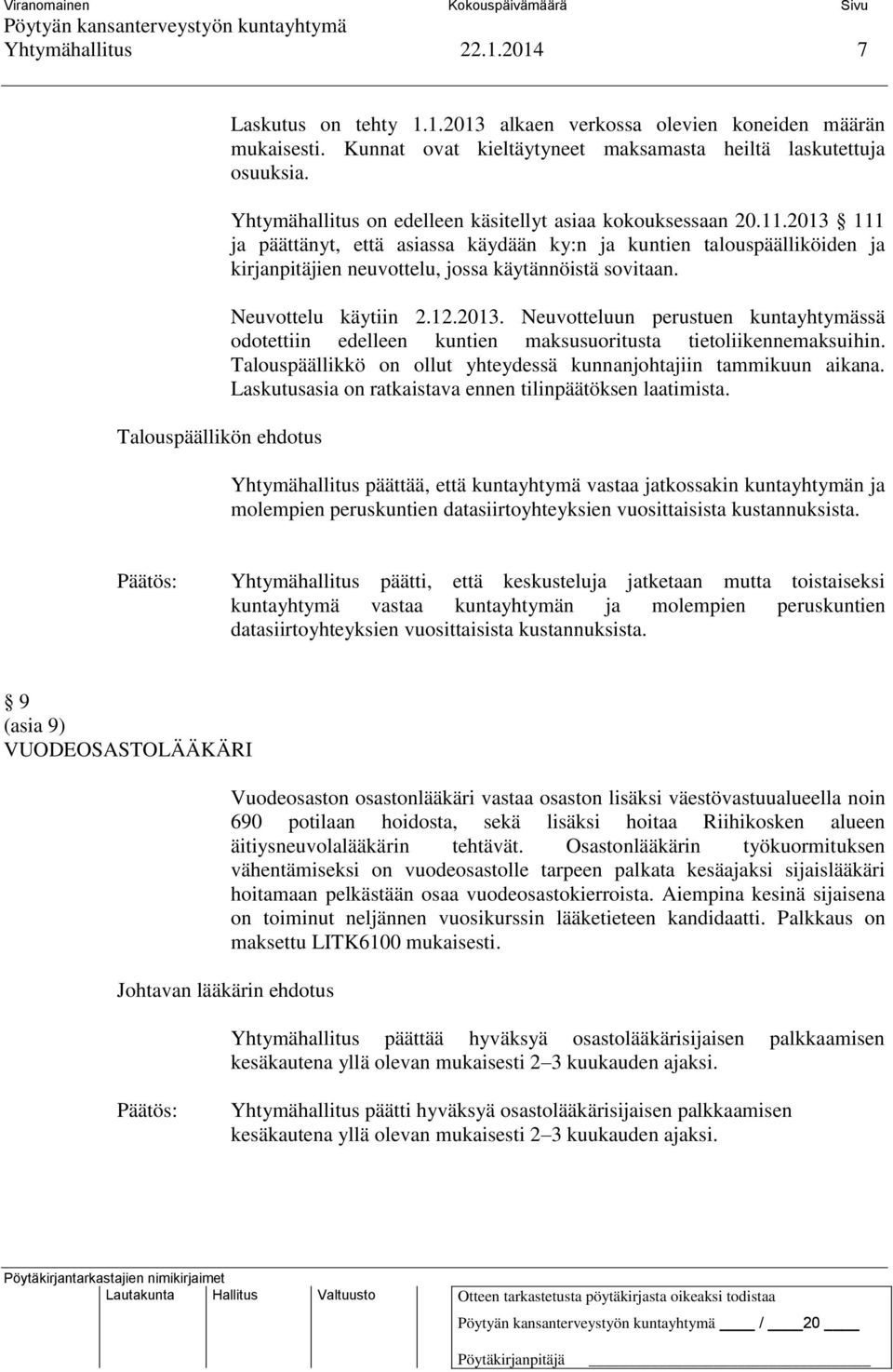 2013 111 ja päättänyt, että asiassa käydään ky:n ja kuntien talouspäälliköiden ja kirjanpitäjien neuvottelu, jossa käytännöistä sovitaan. Neuvottelu käytiin 2.12.2013. Neuvotteluun perustuen kuntayhtymässä odotettiin edelleen kuntien maksusuoritusta tietoliikennemaksuihin.