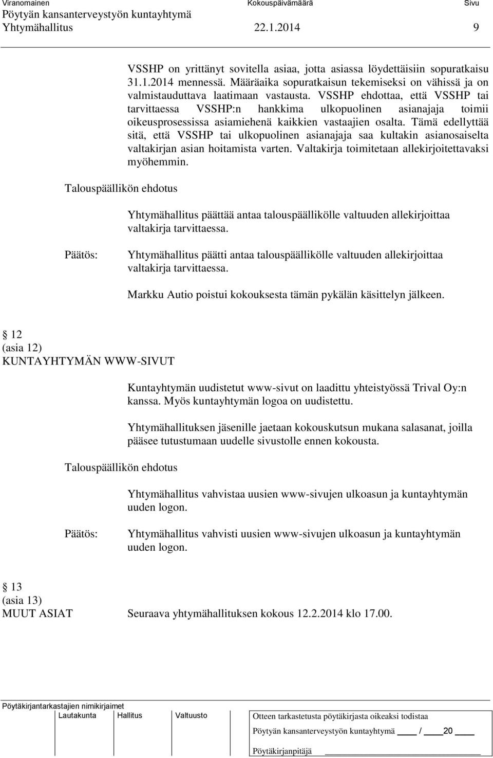 VSSHP ehdottaa, että VSSHP tai tarvittaessa VSSHP:n hankkima ulkopuolinen asianajaja toimii oikeusprosessissa asiamiehenä kaikkien vastaajien osalta.