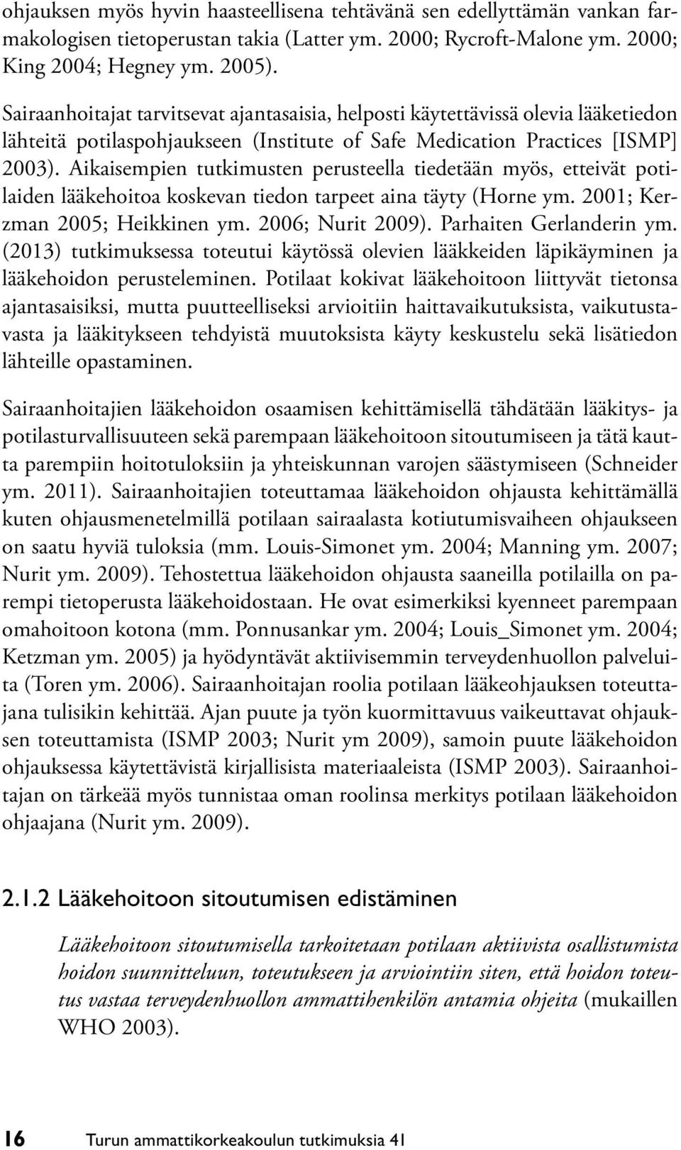 Aikaisempien tutkimusten perusteella tiedetään myös, etteivät potilaiden lääkehoitoa koskevan tiedon tarpeet aina täyty (Horne ym. 2001; Kerzman 2005; Heikkinen ym. 2006; Nurit 2009).