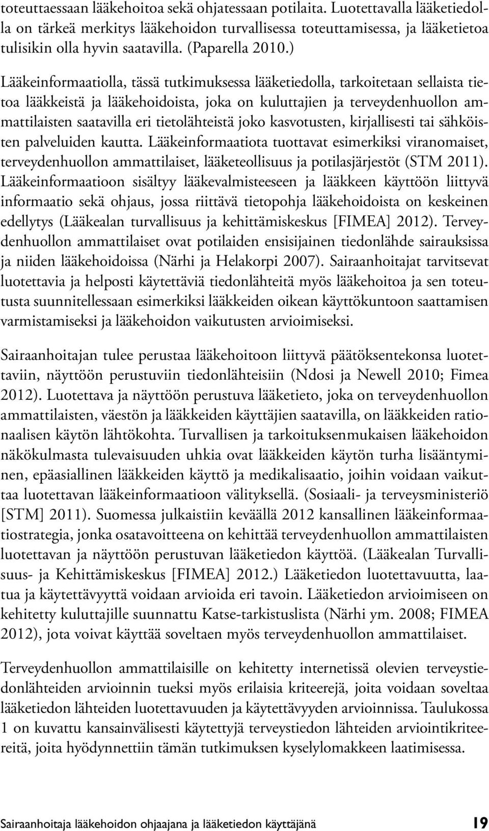 ) Lääkeinformaatiolla, tässä tutkimuksessa lääketiedolla, tarkoitetaan sellaista tietoa lääkkeistä ja lääkehoidoista, joka on kuluttajien ja terveydenhuollon ammattilaisten saatavilla eri