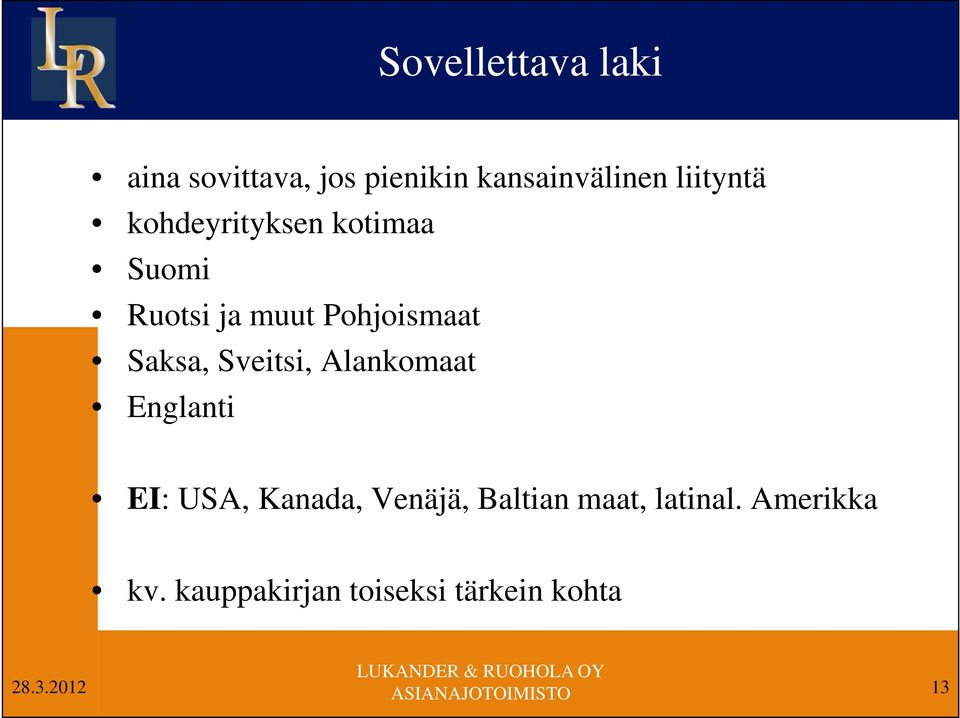 Saksa, Sveitsi, Alankomaat Englanti EI: USA, Kanada, Venäjä,