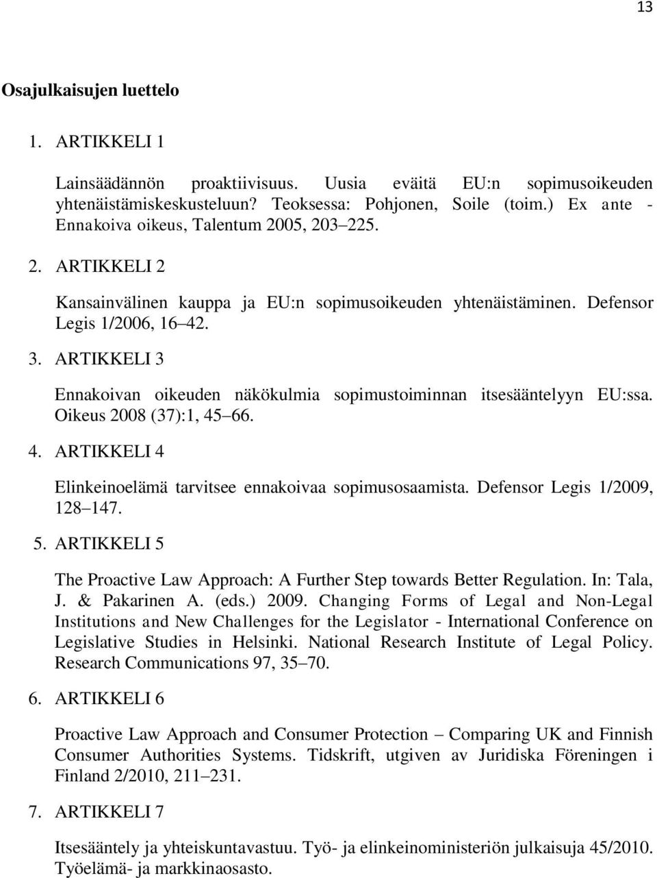 ARTIKKELI 3 Ennakoivan oikeuden näkökulmia sopimustoiminnan itsesääntelyyn EU:ssa. Oikeus 2008 (37):1, 45 66. 4. ARTIKKELI 4 Elinkeinoelämä tarvitsee ennakoivaa sopimusosaamista.