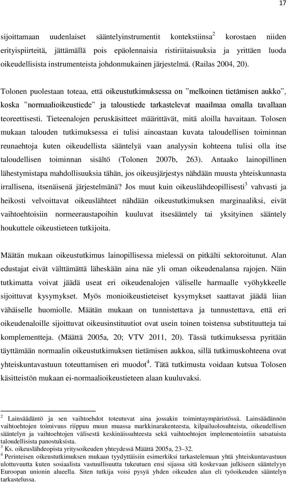 Tolonen puolestaan toteaa, että oikeustutkimuksessa on melkoinen tietämisen aukko, koska normaalioikeustiede ja taloustiede tarkastelevat maailmaa omalla tavallaan teoreettisesti.