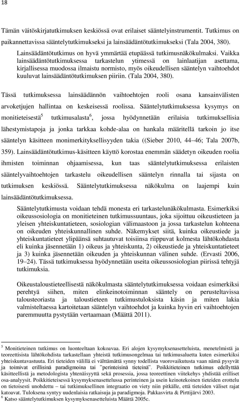 Vaikka lainsäädäntötutkimuksessa tarkastelun ytimessä on lainlaatijan asettama, kirjallisessa muodossa ilmaistu normisto, myös oikeudellisen sääntelyn vaihtoehdot kuuluvat lainsäädäntötutkimuksen