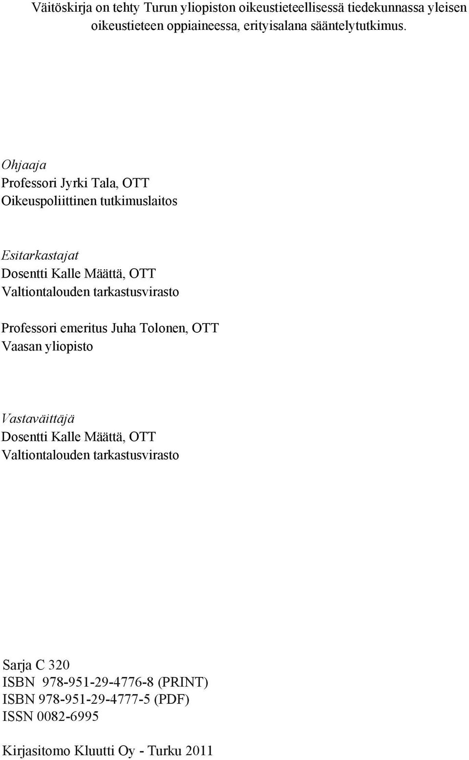 Ohjaaja Professori Jyrki Tala, OTT Oikeuspoliittinen tutkimuslaitos Esitarkastajat Dosentti Kalle Määttä, OTT Valtiontalouden