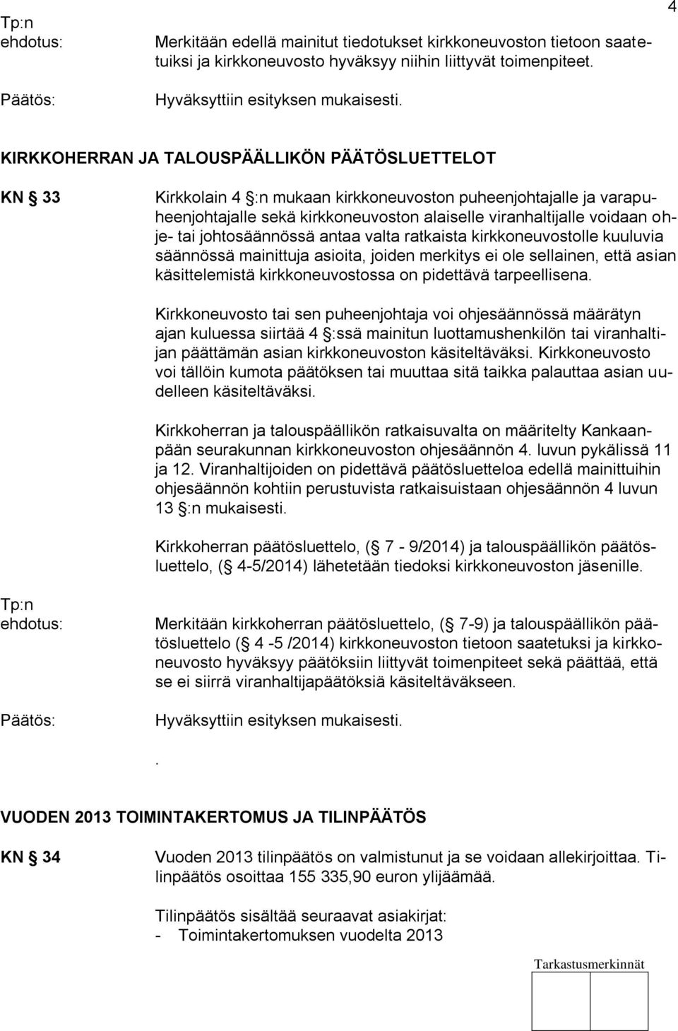 tai johtosäännössä antaa valta ratkaista kirkkoneuvostolle kuuluvia säännössä mainittuja asioita, joiden merkitys ei ole sellainen, että asian käsittelemistä kirkkoneuvostossa on pidettävä