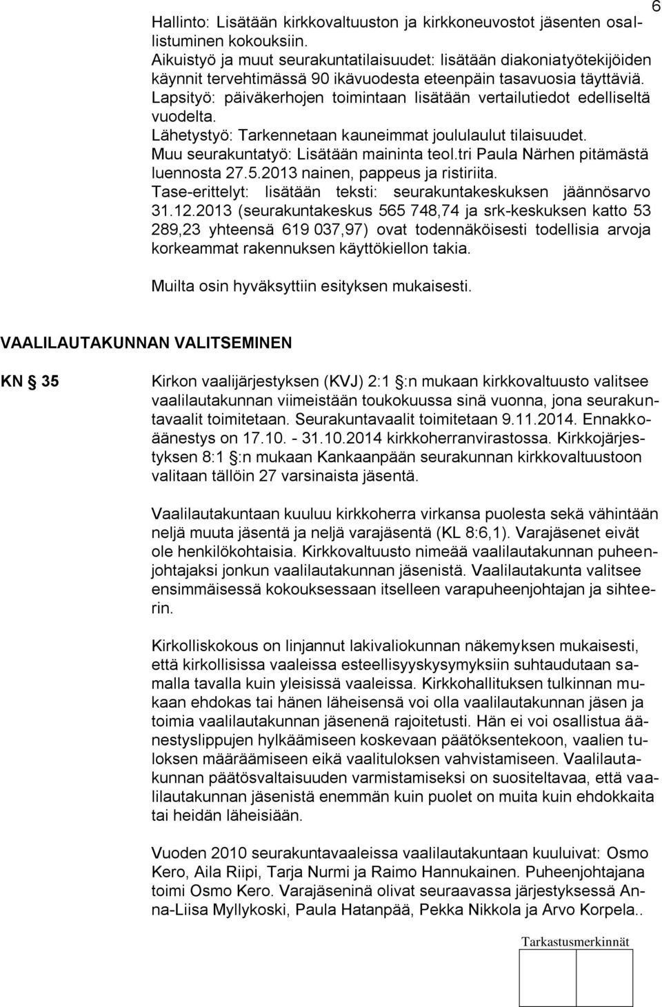 Lapsityö: päiväkerhojen toimintaan lisätään vertailutiedot edelliseltä vuodelta. Lähetystyö: Tarkennetaan kauneimmat joululaulut tilaisuudet. Muu seurakuntatyö: Lisätään maininta teol.