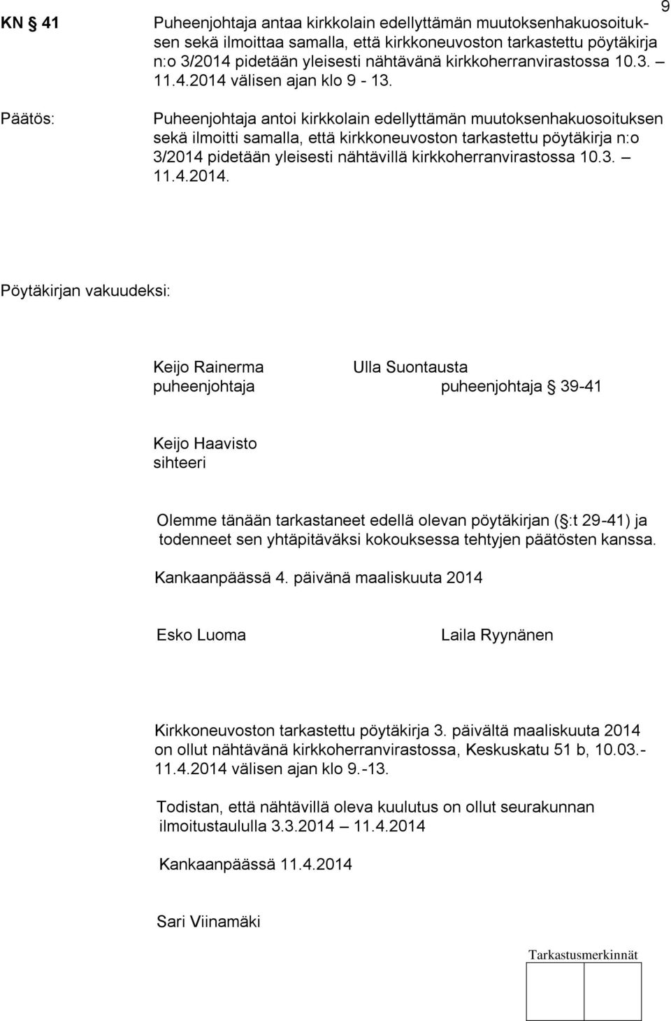 Puheenjohtaja antoi kirkkolain edellyttämän muutoksenhakuosoituksen sekä ilmoitti samalla, että kirkkoneuvoston tarkastettu pöytäkirja n:o 3/2014 pidetään yleisesti nähtävillä kirkkoherranvirastossa