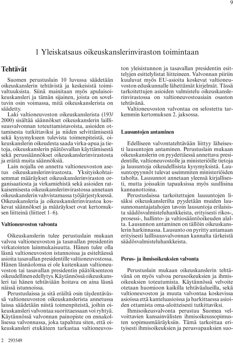 Laki valtioneuvoston oikeuskanslerista (193/ 2000) sisältää säännökset oikeuskanslerin laillisuusvalvonnan toteuttamistavoista, asioiden ottamisesta tutkittaviksi ja niiden selvittämisestä sekä