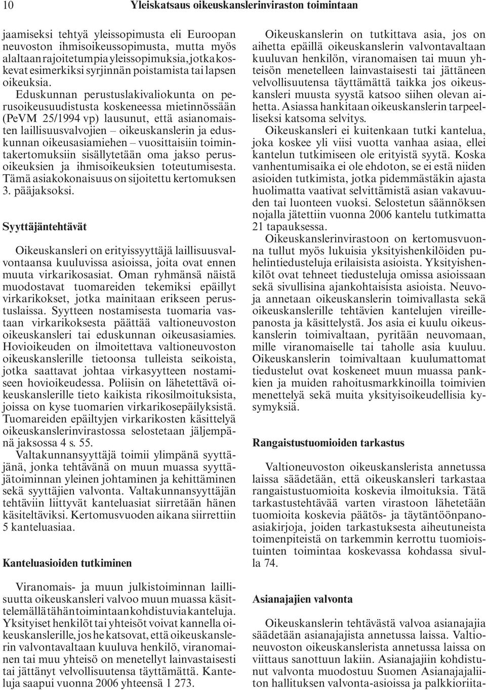 Eduskunnan perustuslakivaliokunta on perusoikeusuudistusta koskeneessa mietinnössään (PeVM 25/1994 vp) lausunut, että asianomaisten laillisuusvalvojien oikeuskanslerin ja eduskunnan oikeusasiamiehen