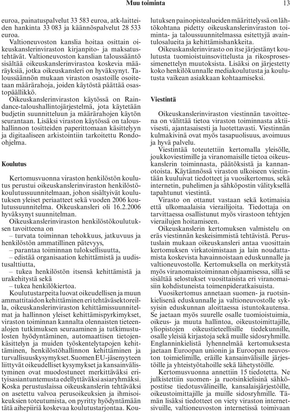 Valtioneu voston kanslian taloussääntö sisältää oikeuskanslerinvirastoa koskevia määräyksiä, jotka oikeuskansleri on hyväksynyt.