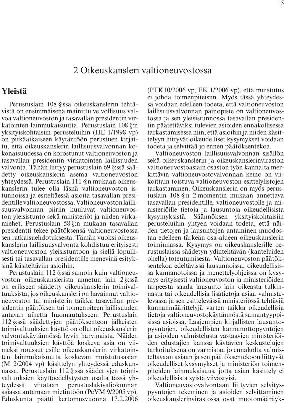 Perustuslain 108 :n yksityiskohtaisiin perusteluihin (HE 1/1998 vp) on pitkäaikaiseen käytäntöön perustuen kirjattu, että oikeuskanslerin laillisuusvalvonnan kokonaisuudessa on korostunut