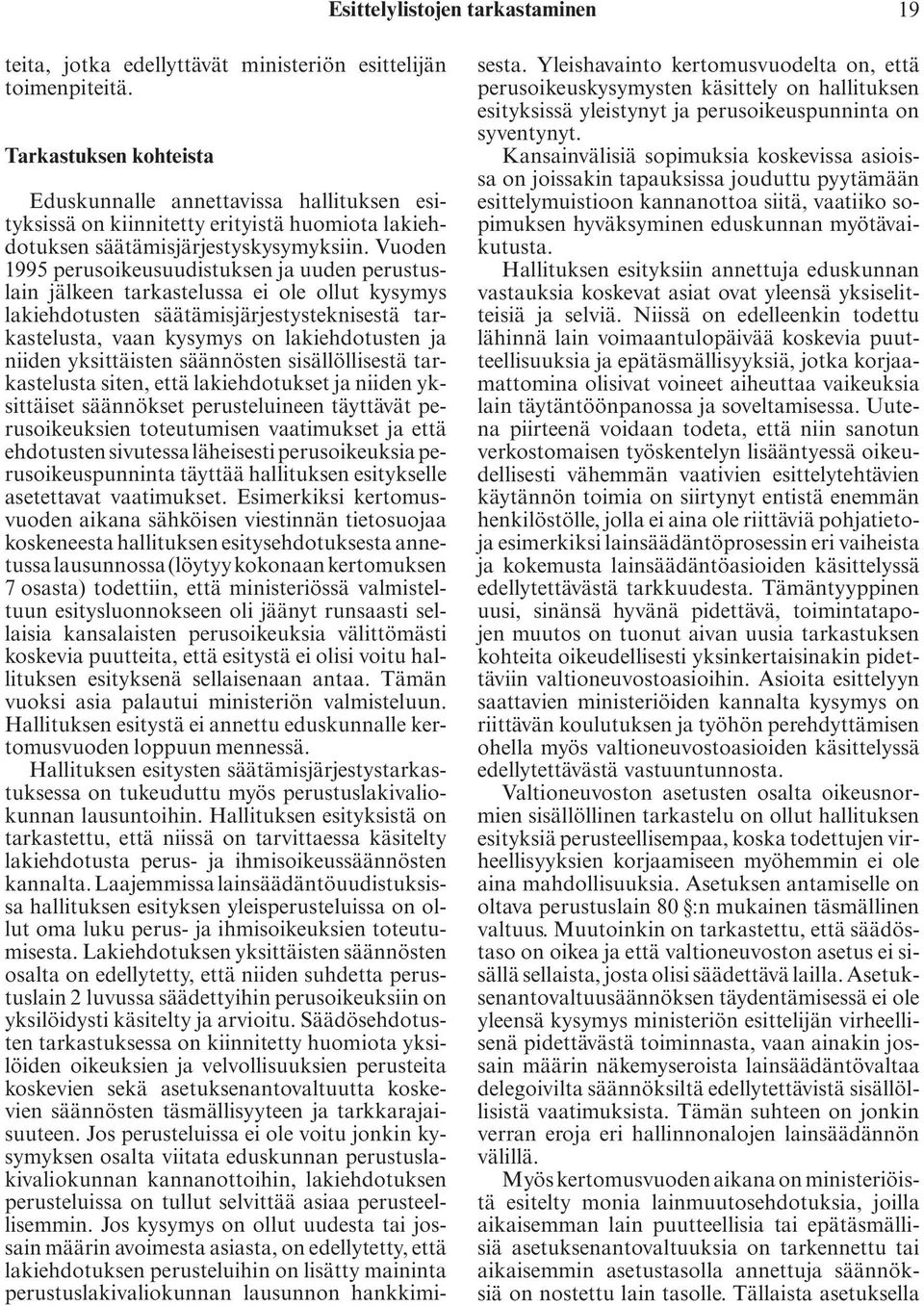 Vuoden 1995 perusoikeusuudistuksen ja uuden perustuslain jälkeen tarkastelussa ei ole ollut kysymys lakiehdotusten säätämisjärjestysteknisestä tarkastelusta, vaan kysymys on lakiehdotusten ja niiden