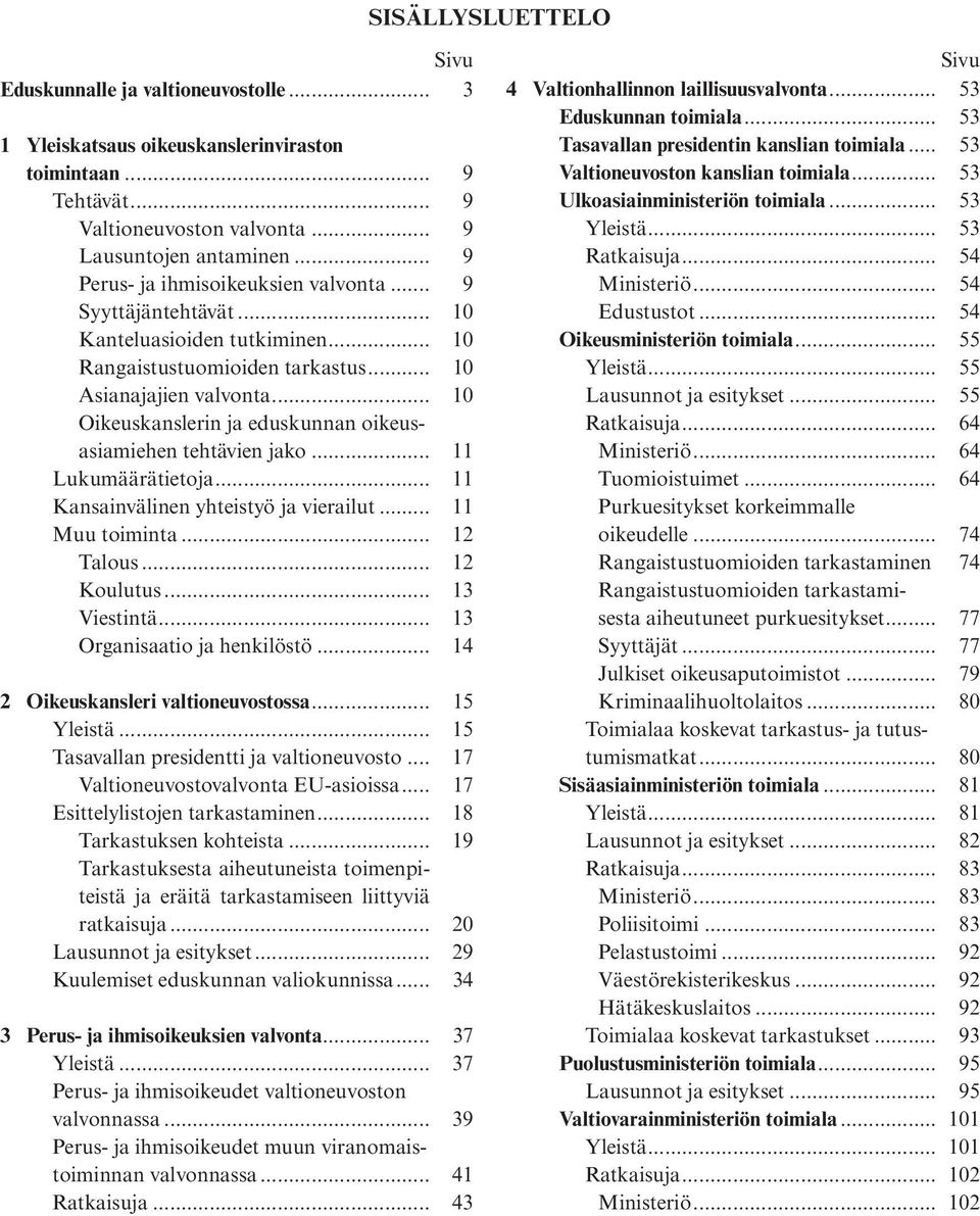 .. 10 Oikeuskanslerin ja eduskunnan oikeusasiamiehen tehtävien jako... 11 Lukumäärätietoja... 11 Kansainvälinen yhteistyö ja vierailut... 11 Muu toiminta... 12 Talous... 12 Koulutus... 13 Viestintä.