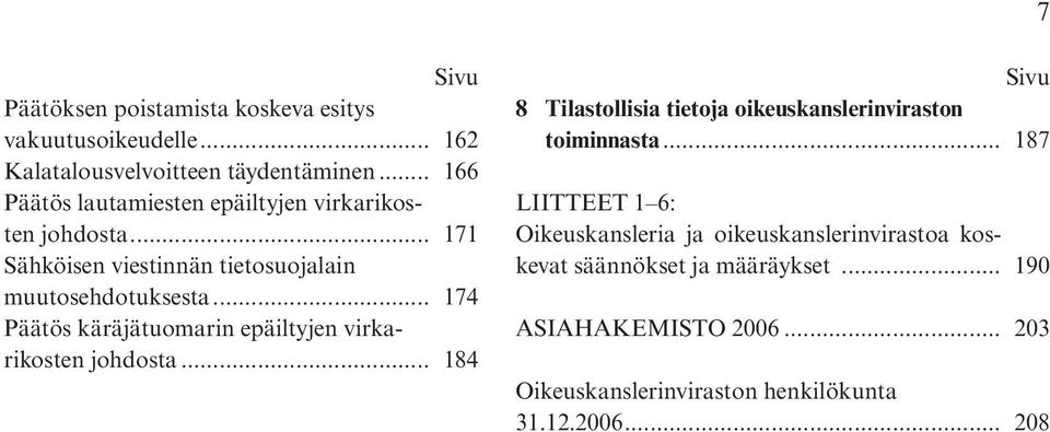 .. 174 Päätös käräjätuomarin epäiltyjen virkarikosten johdosta... 184 Sivu 8 Tilastollisia tietoja oikeuskanslerinviraston toiminnasta.