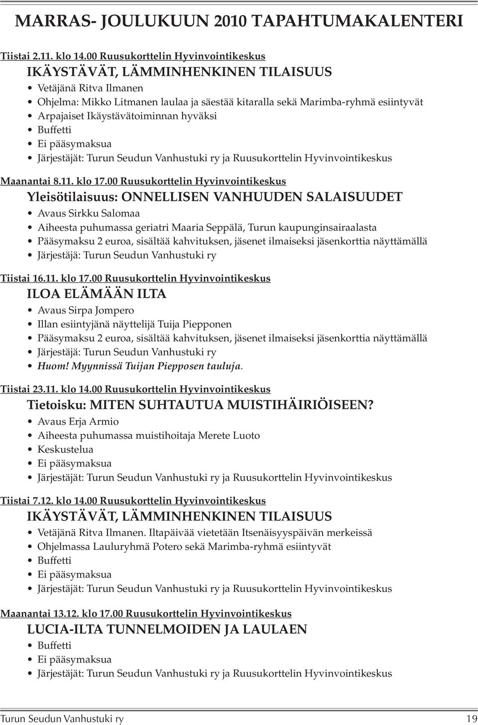 Ikäystävätoiminnan hyväksi Buffetti Ei pääsymaksua Järjestäjät: Turun Seudun Vanhustuki ry ja Ruusukorttelin Hyvinvointikeskus Maanantai 8.11. klo 17.