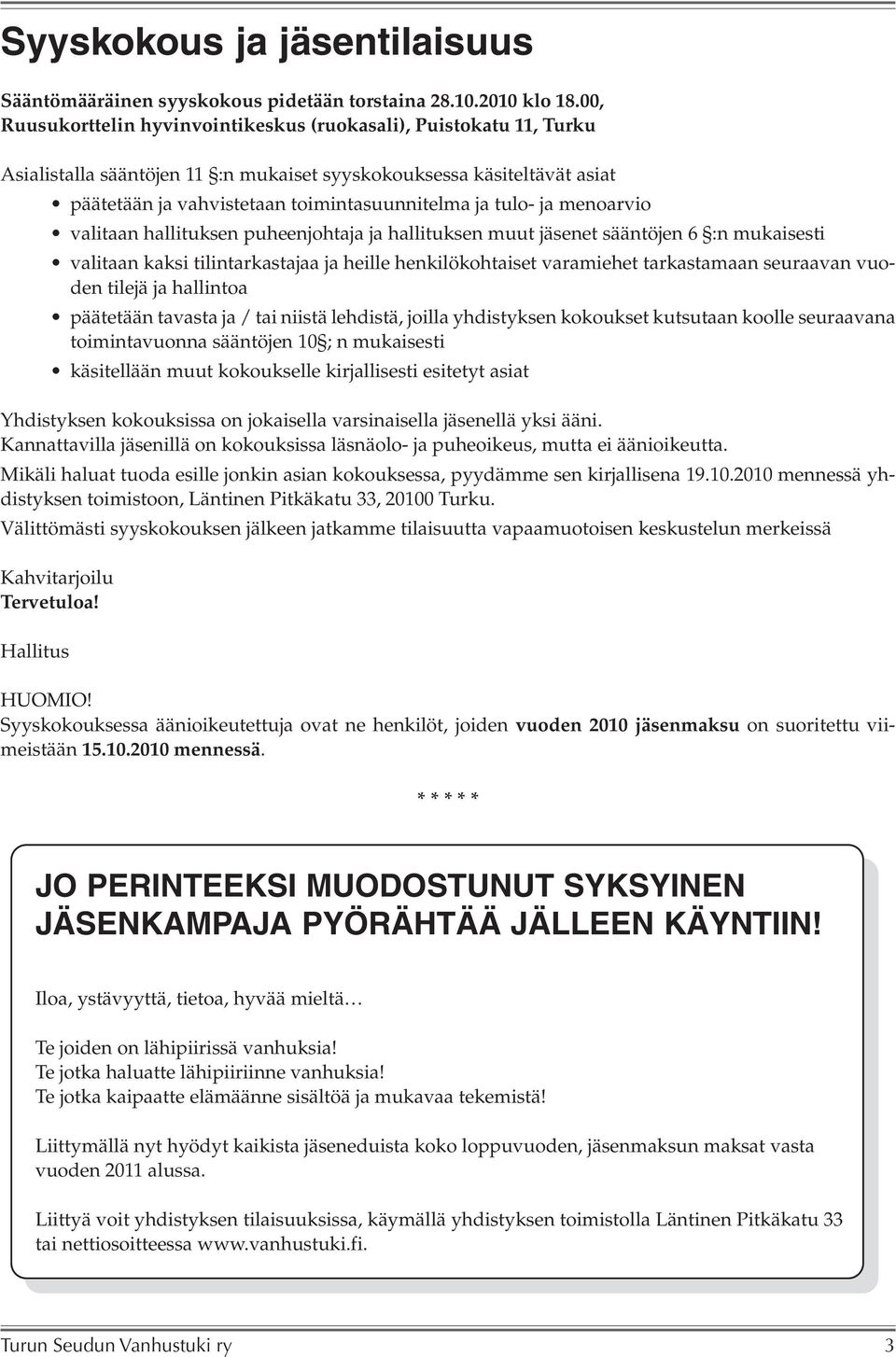 ja menoarvio valitaan hallituksen puheenjohtaja ja hallituksen muut jäsenet sääntöjen 6 :n mukaisesti valitaan kaksi tilintarkastajaa ja heille henkilökohtaiset varamiehet tarkastamaan seuraavan