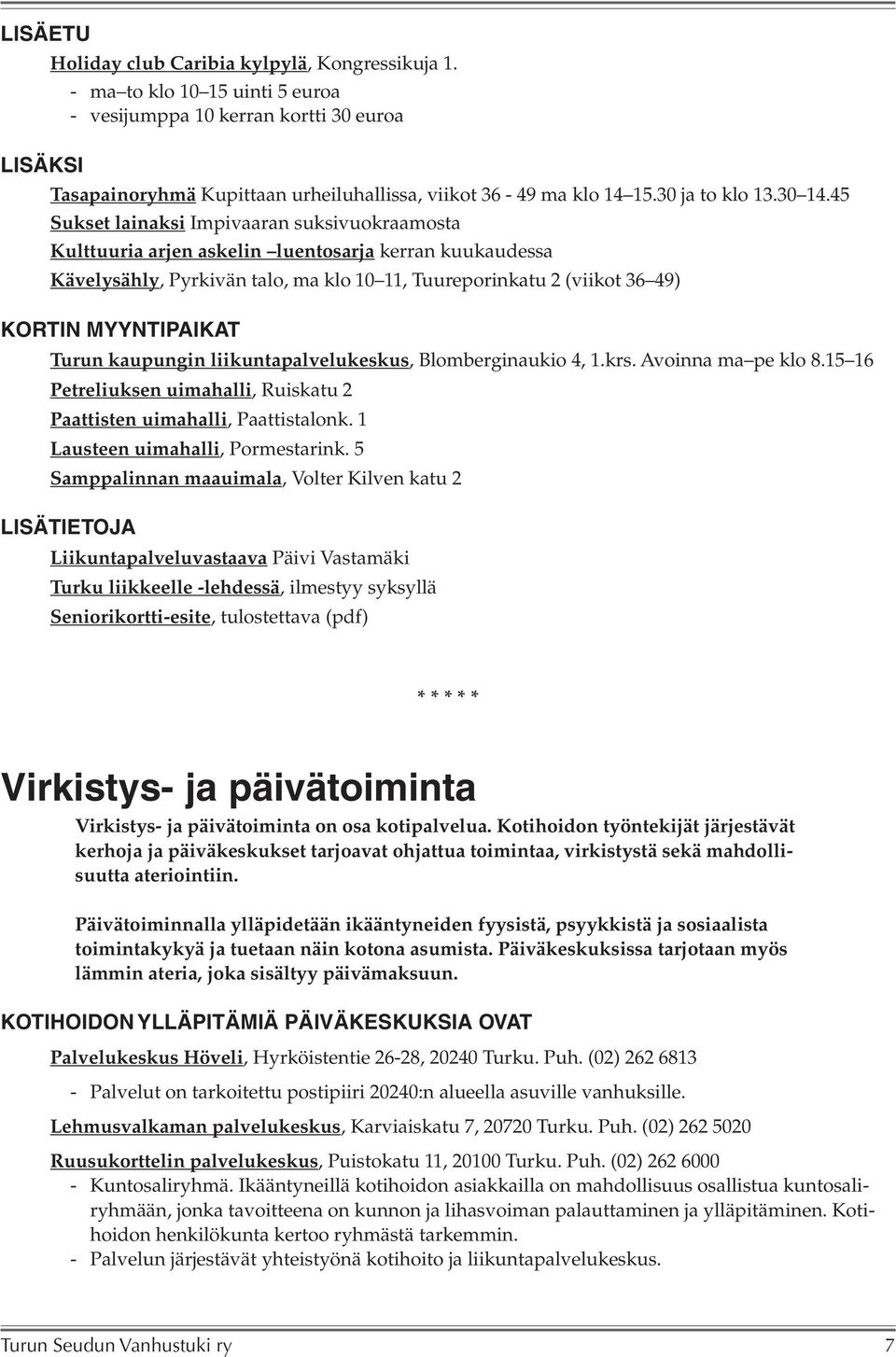 45 Sukset lainaksi Impivaaran suksivuokraamosta Kulttuuria arjen askelin luentosarja kerran kuukaudessa Kävelysähly, Pyrkivän talo, ma klo 10 11, Tuureporinkatu 2 (viikot 36 49) KORTIN MYYNTIPAIKAT