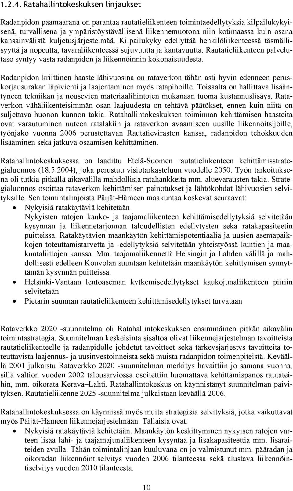 kuin osana kansainvälistä kuljetusjärjestelmää. Kilpailukyky edellyttää henkilöliikenteessä täsmällisyyttä ja nopeutta, tavaraliikenteessä sujuvuutta ja kantavuutta.