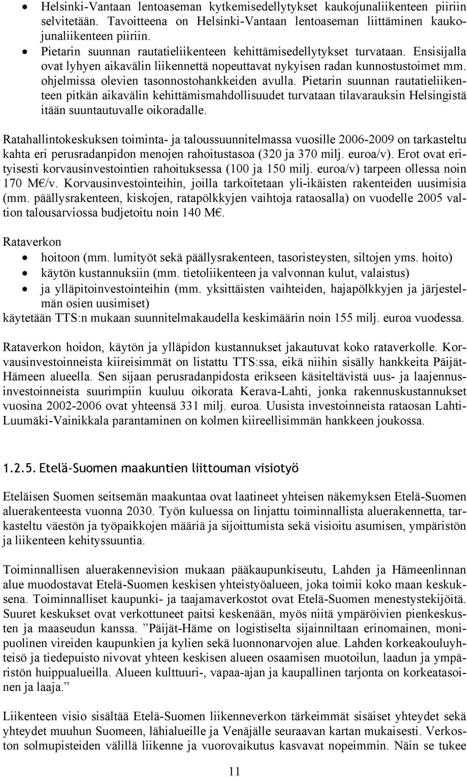 ohjelmissa olevien tasonnostohankkeiden avulla. Pietarin suunnan rautatieliikenteen pitkän aikavälin kehittämismahdollisuudet turvataan tilavarauksin Helsingistä itään suuntautuvalle oikoradalle.