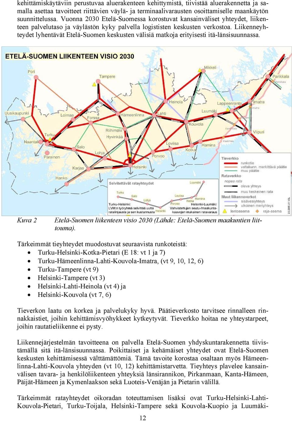 Liikenneyhteydet lyhentävät Etelä-Suomen keskusten välisiä matkoja erityisesti itä-länsisuunnassa. Kuva 2 Etelä-Suomen liikenteen visio 2030 (Lähde: Etelä-Suomen maakuntien liittouma).