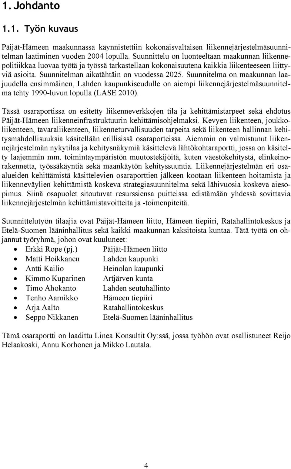 Suunnitelma on maakunnan laajuudella ensimmäinen, Lahden kaupunkiseudulle on aiempi liikennejärjestelmäsuunnitelma tehty 1990-luvun lopulla (LASE 2010).