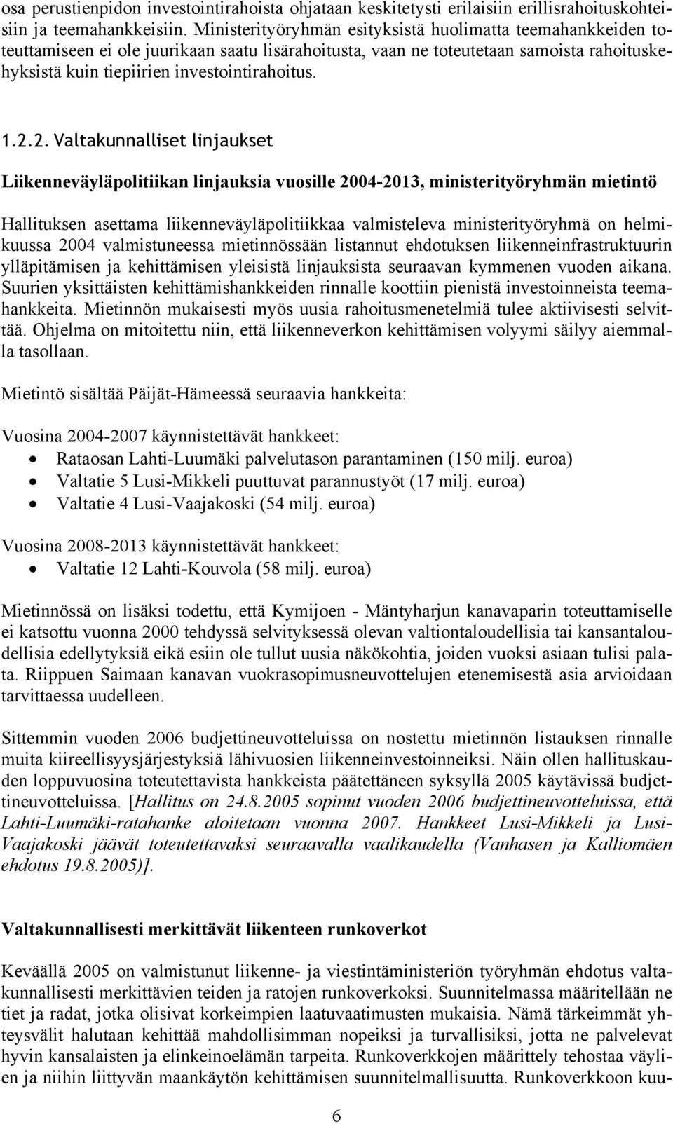 2.2. Valtakunnalliset linjaukset Liikenneväyläpolitiikan linjauksia vuosille 2004-2013, ministerityöryhmän mietintö Hallituksen asettama liikenneväyläpolitiikkaa valmisteleva ministerityöryhmä on