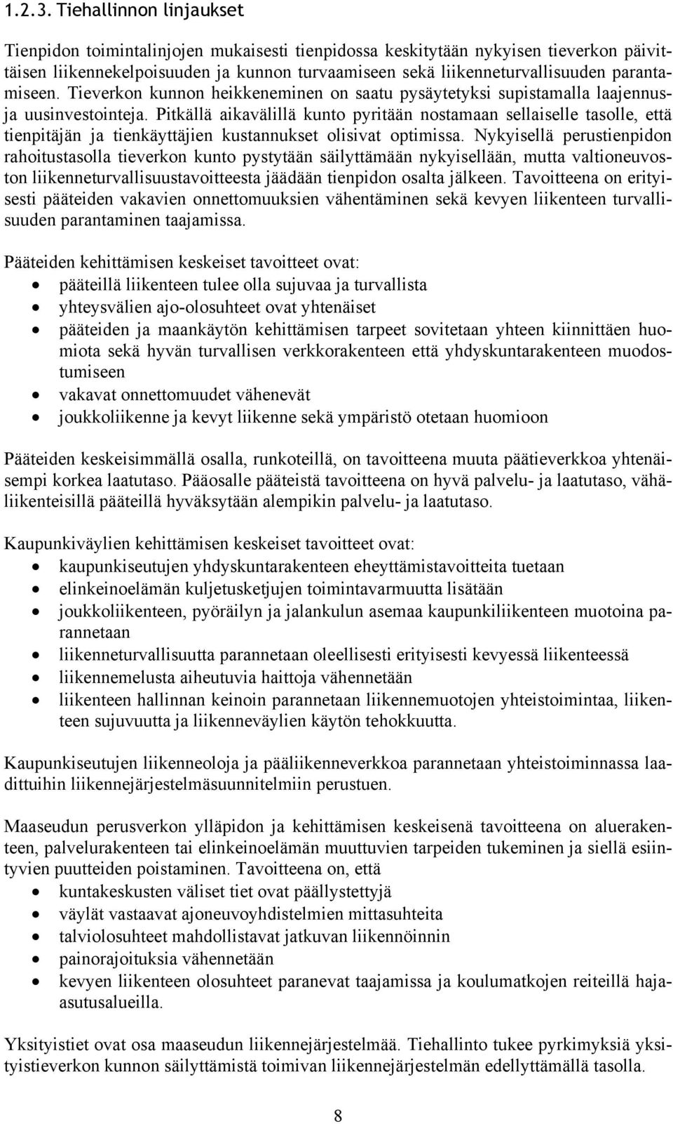 parantamiseen. Tieverkon kunnon heikkeneminen on saatu pysäytetyksi supistamalla laajennusja uusinvestointeja.