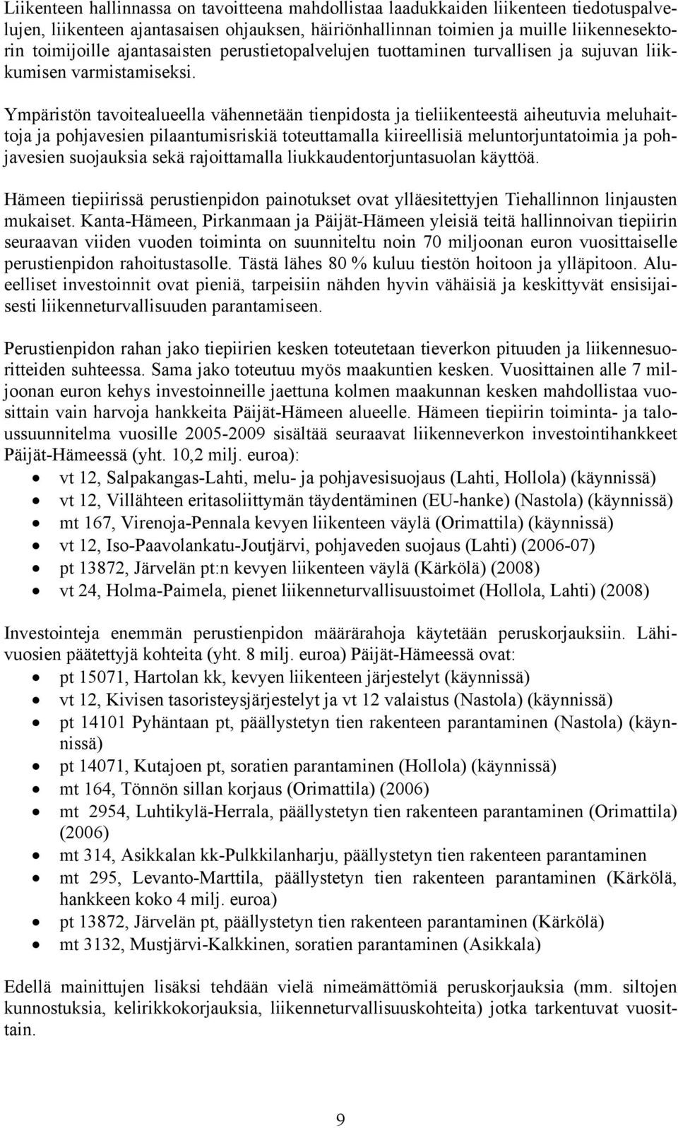 Ympäristön tavoitealueella vähennetään tienpidosta ja tieliikenteestä aiheutuvia meluhaittoja ja pohjavesien pilaantumisriskiä toteuttamalla kiireellisiä meluntorjuntatoimia ja pohjavesien suojauksia