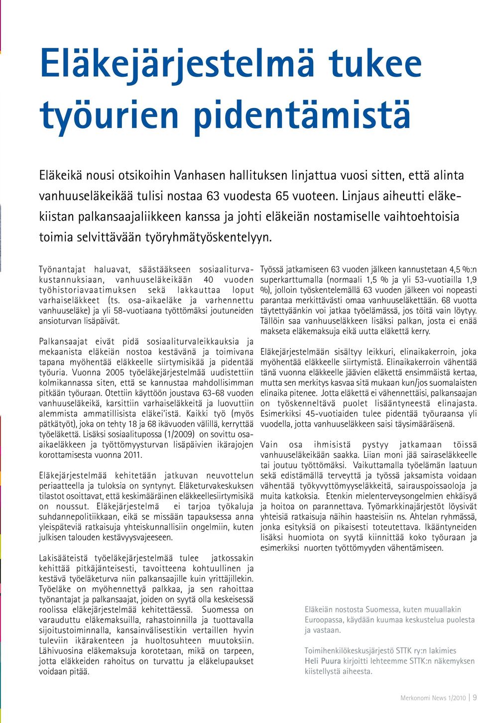 Työnantajat haluavat, säästääkseen sosiaaliturvakustannuksiaan, vanhuuseläkeikään 40 vuoden työhistoriavaatimuksen sekä lakkauttaa loput varhaiseläkkeet (ts.