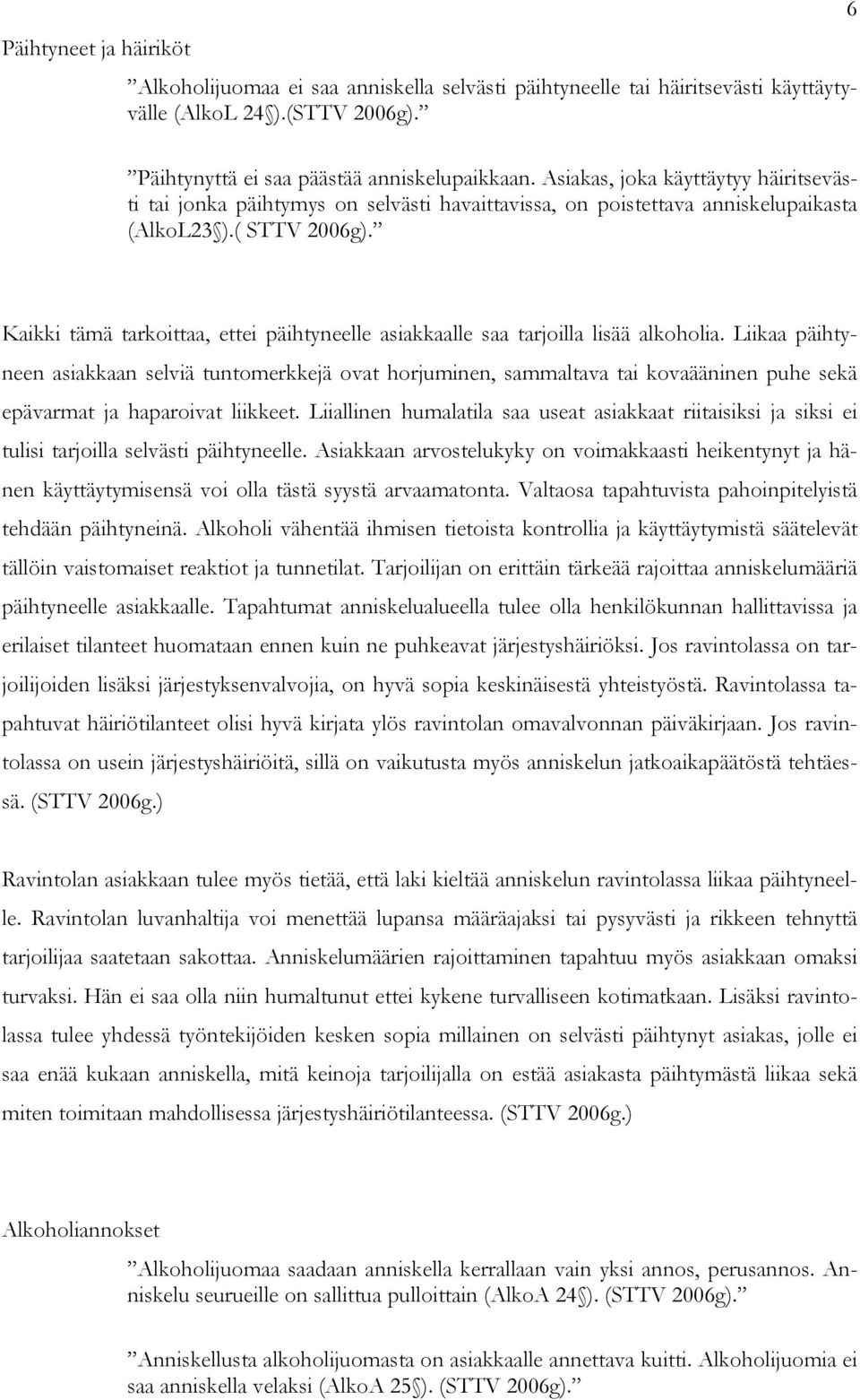 Kaikki tämä tarkoittaa, ettei päihtyneelle asiakkaalle saa tarjoilla lisää alkoholia.