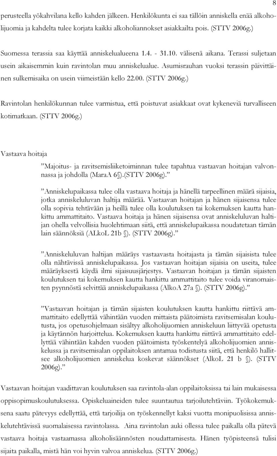 Asumisrauhan vuoksi terassin päivittäinen sulkemisaika on usein viimeistään kello 22.00. (STTV 2006g.