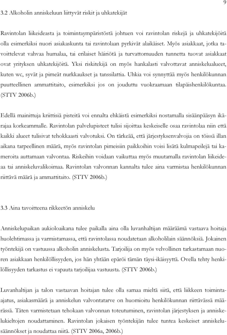 Yksi riskitekijä on myös hankalasti valvottavat anniskelualueet, kuten wc, syvät ja pimeät nurkkaukset ja tanssilattia.