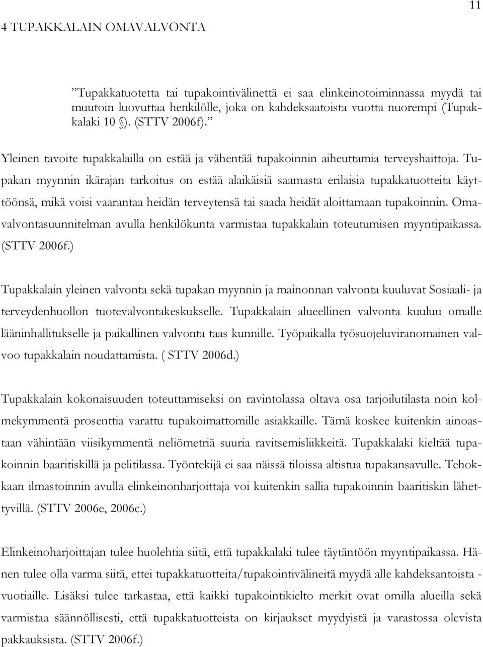Tupakan myynnin ikärajan tarkoitus on estää alaikäisiä saamasta erilaisia tupakkatuotteita käyttöönsä, mikä voisi vaarantaa heidän terveytensä tai saada heidät aloittamaan tupakoinnin.