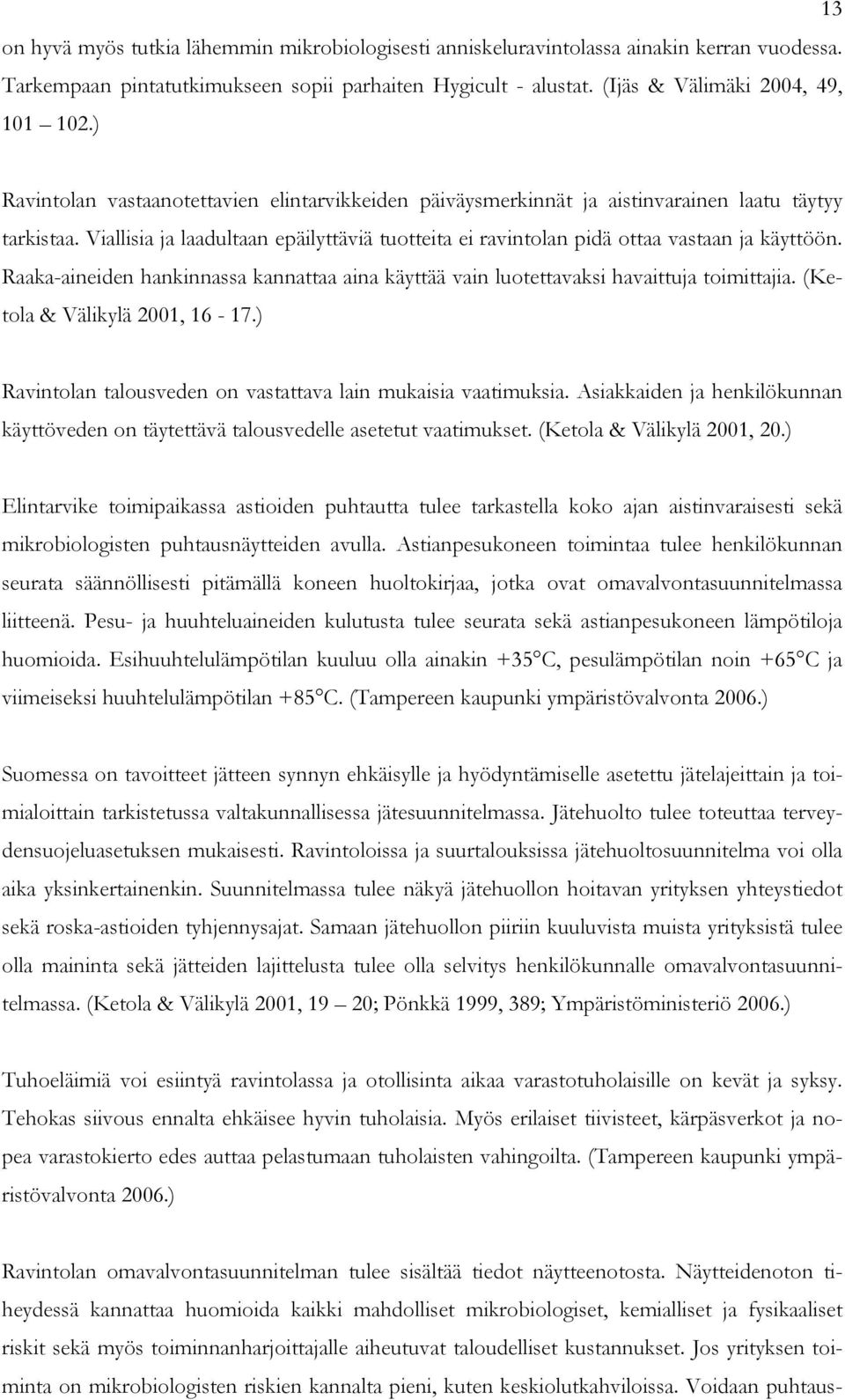 Raaka-aineiden hankinnassa kannattaa aina käyttää vain luotettavaksi havaittuja toimittajia. (Ketola & Välikylä 2001, 16-17.) Ravintolan talousveden on vastattava lain mukaisia vaatimuksia.