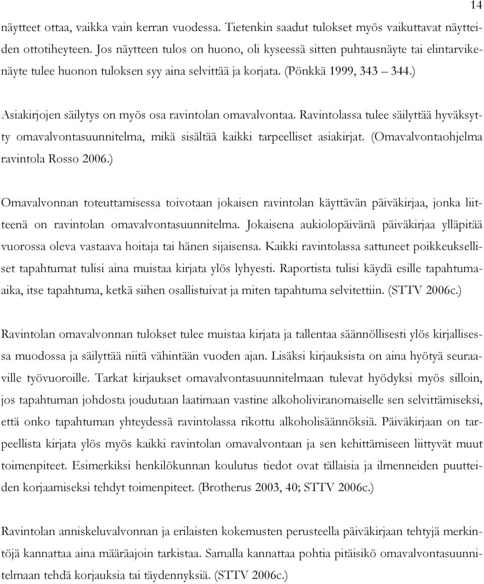 ) Asiakirjojen säilytys on myös osa ravintolan omavalvontaa. Ravintolassa tulee säilyttää hyväksytty omavalvontasuunnitelma, mikä sisältää kaikki tarpeelliset asiakirjat.