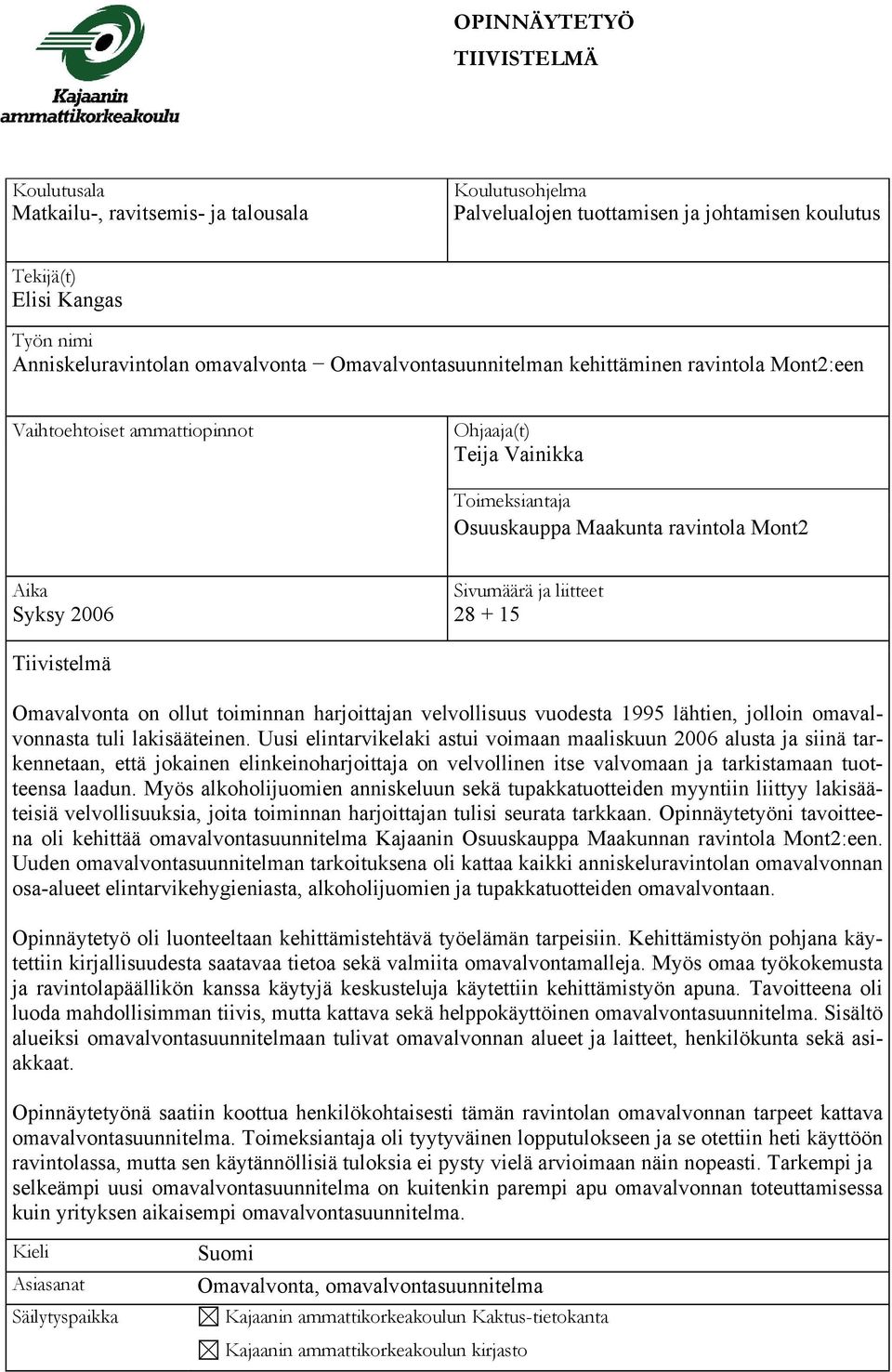 liitteet Syksy 2006 28 + 15 Tiivistelmä Omavalvonta on ollut toiminnan harjoittajan velvollisuus vuodesta 1995 lähtien, jolloin omavalvonnasta tuli lakisääteinen.