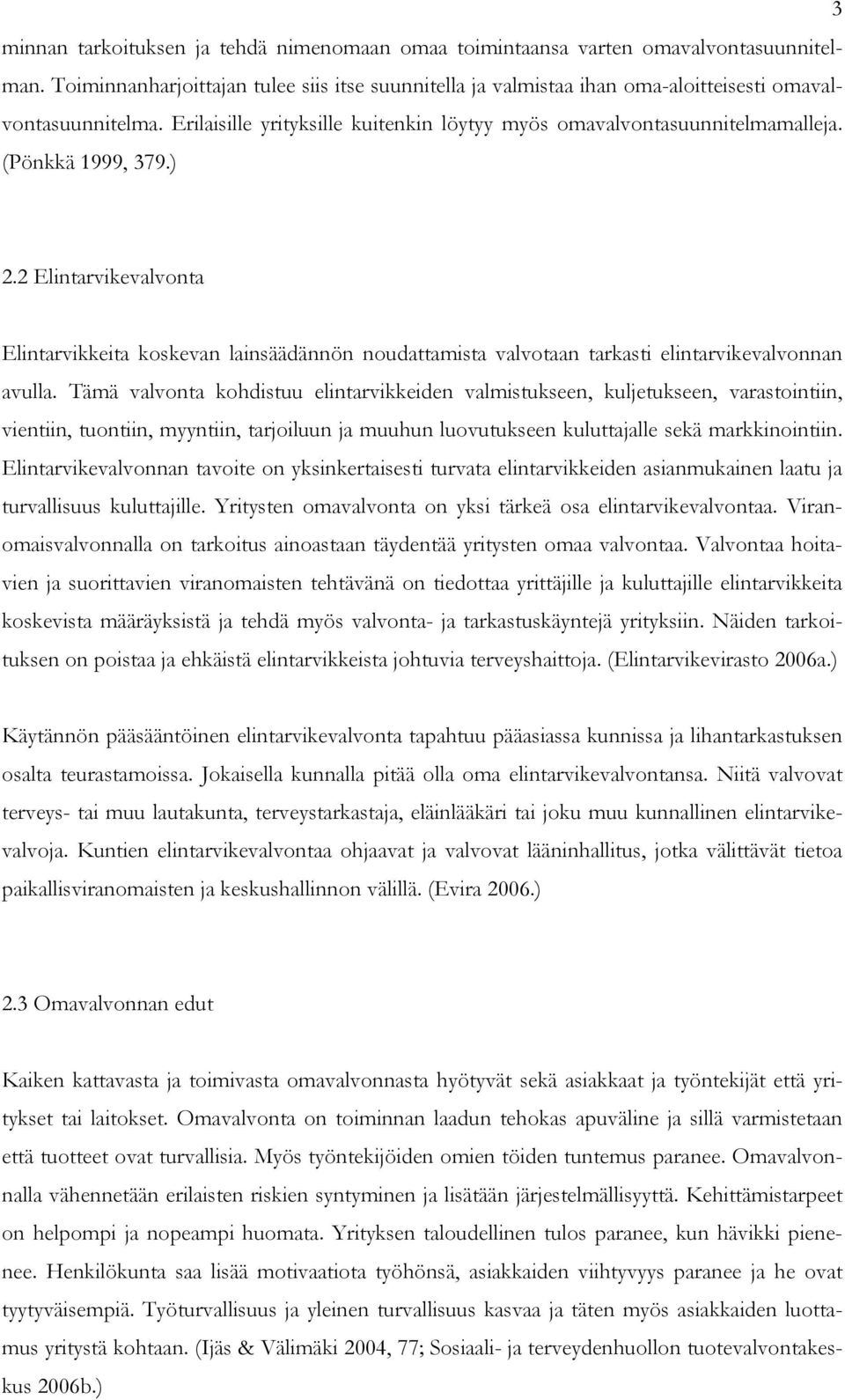 (Pönkkä 1999, 379.) 2.2 Elintarvikevalvonta Elintarvikkeita koskevan lainsäädännön noudattamista valvotaan tarkasti elintarvikevalvonnan avulla.
