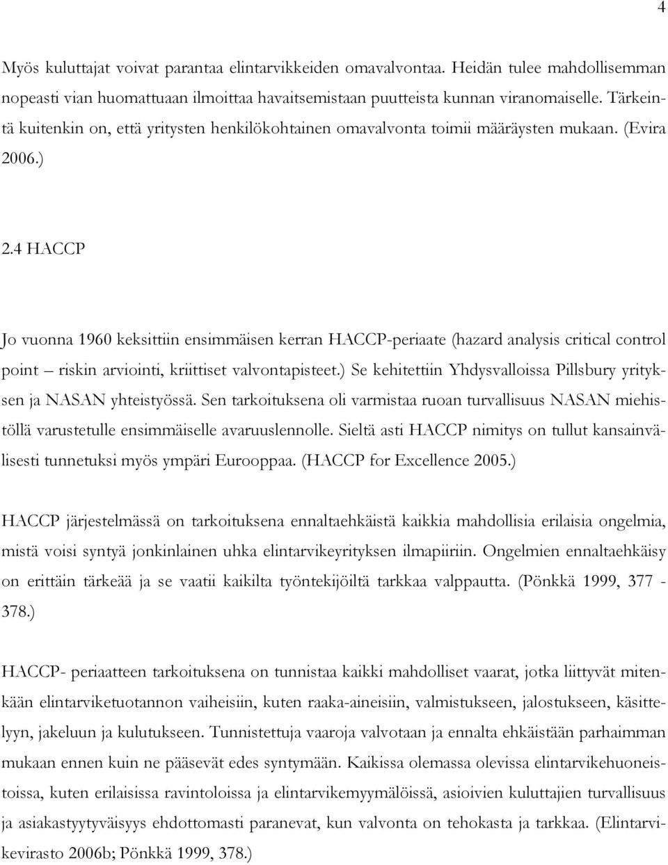 4 HACCP Jo vuonna 1960 keksittiin ensimmäisen kerran HACCP-periaate (hazard analysis critical control point riskin arviointi, kriittiset valvontapisteet.