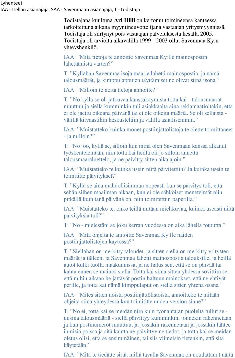 T: Kyllähän Savenmaa isoja määriä lähetti mainospostia, ja nämä talousmäärät, ja kimppulappujen täyttämiset ne olivat siinä isona. IAA: Milloin te noita tietoja annoitte?