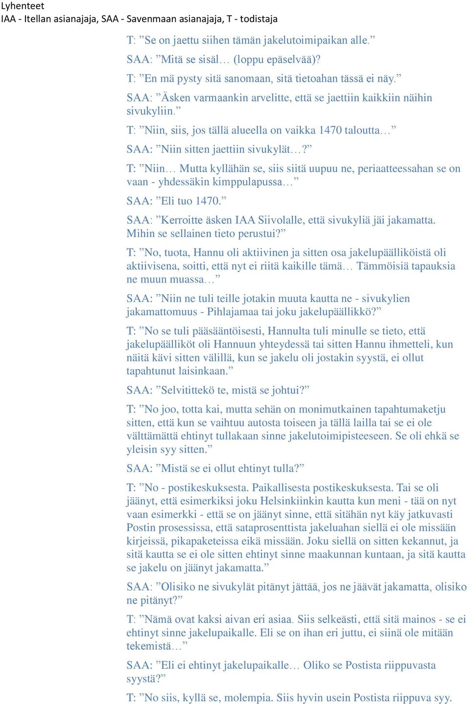 T: Niin Mutta kyllähän se, siis siitä uupuu ne, periaatteessahan se on vaan - yhdessäkin kimppulapussa SAA: Eli tuo 1470. SAA: Kerroitte äsken IAA Siivolalle, että sivukyliä jäi jakamatta.