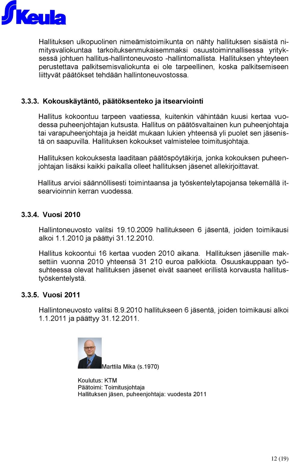 3.3. Kokouskäytäntö, päätöksenteko ja itsearviointi Hallitus kokoontuu tarpeen vaatiessa, kuitenkin vähintään kuusi kertaa vuodessa puheenjohtajan kutsusta.