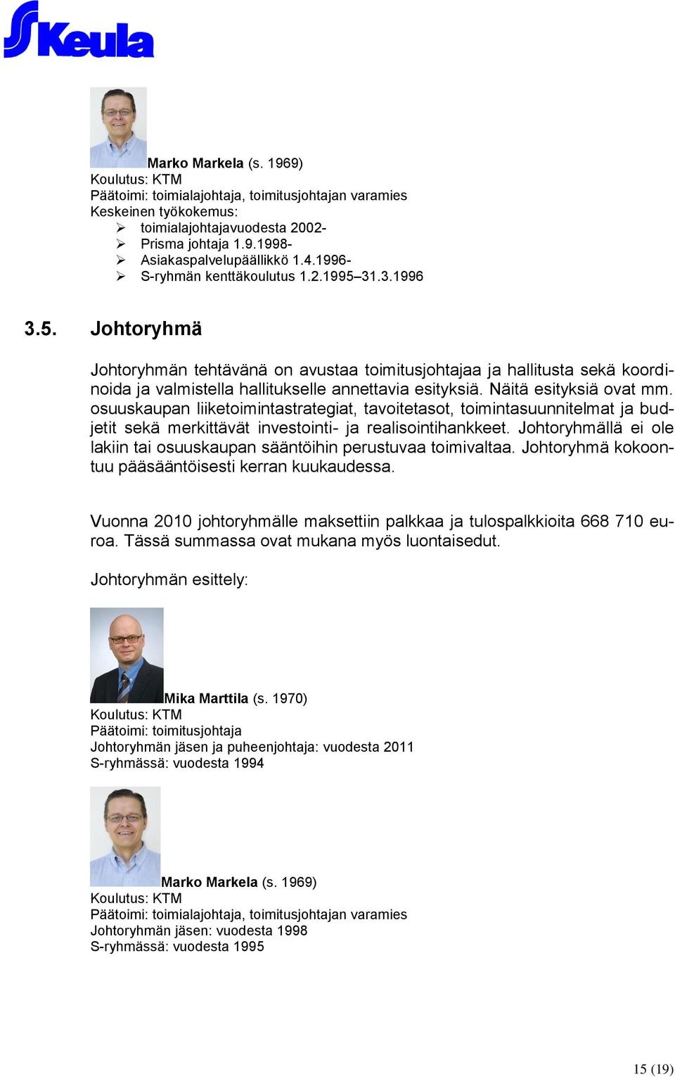 Näitä esityksiä ovat mm. osuuskaupan liiketoimintastrategiat, tavoitetasot, toimintasuunnitelmat ja budjetit sekä merkittävät investointi- ja realisointihankkeet.