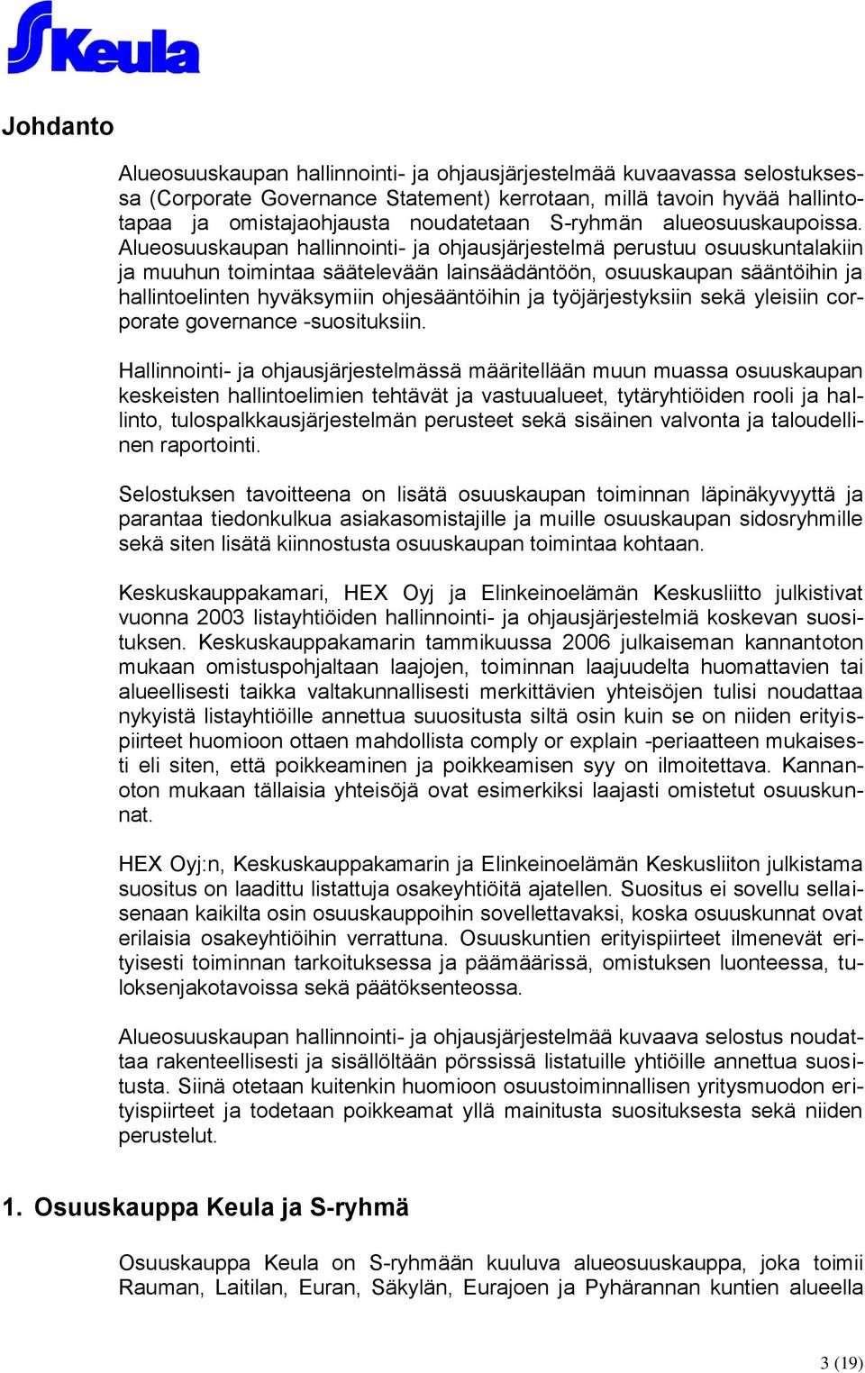 Alueosuuskaupan hallinnointi- ja ohjausjärjestelmä perustuu osuuskuntalakiin ja muuhun toimintaa säätelevään lainsäädäntöön, osuuskaupan sääntöihin ja hallintoelinten hyväksymiin ohjesääntöihin ja